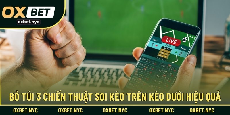 Bỏ túi 3 chiến thuật soi kèo trên kèo dưới hiệu quả