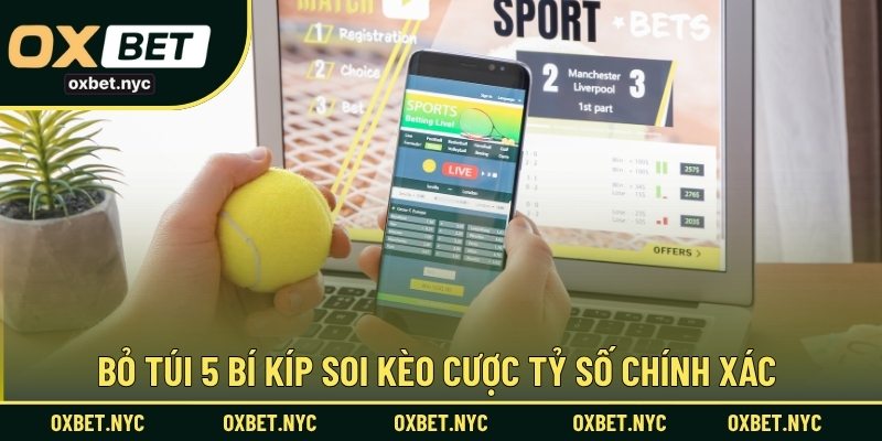 Bỏ túi 5 bí kíp soi kèo cược tỷ số chính xác 