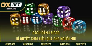 Cách Đánh Sicbo - Bí Quyết Chơi Hiệu Quả Cho Người Mới