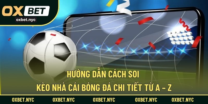 Hướng Dẫn Cách Soi Kèo Nhà Cái Bóng Đá Chi Tiết Từ A – Z