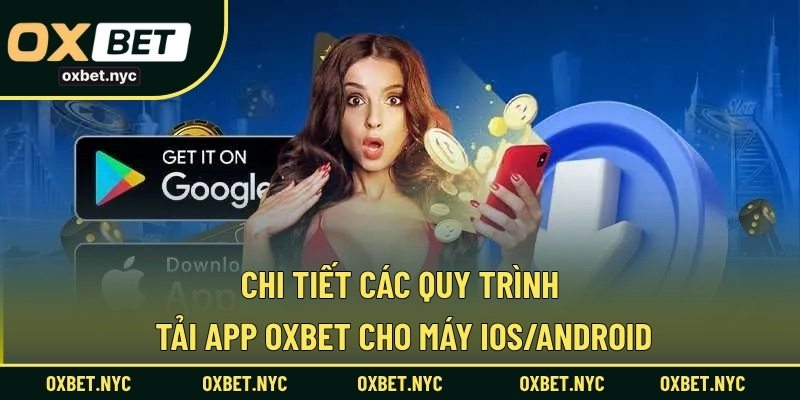 Chi tiết các quy trình tải app OXBET cho máy IOS/Android