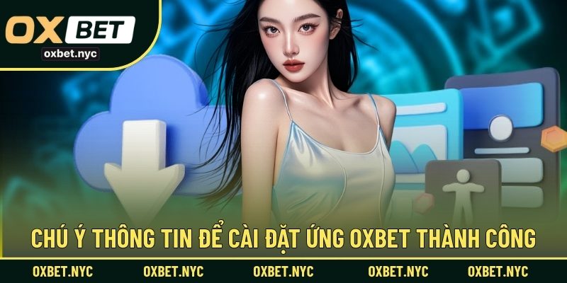 Chú ý thông tin để cài đặt ứng OXBET thành công