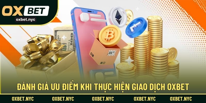 Đánh giá ưu điểm khi thực hiện giao dịch OXBET