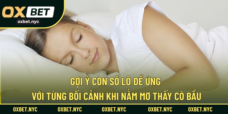 Danh sách các con số may mắn tương ứng khi nằm mơ thấy có bầu