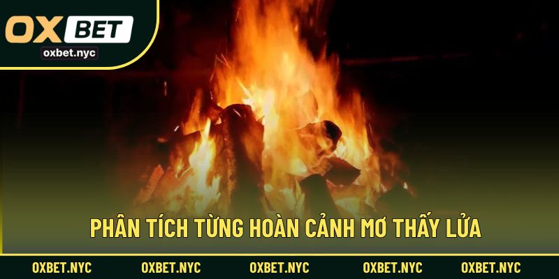Diễn giải từng tình huống mơ thấy lửa cháy để lựa chọn con số may mắn