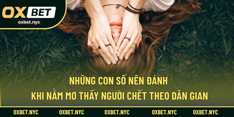 Gợi ý các con số may mắn khi nằm mơ thấy người chết theo dân gian