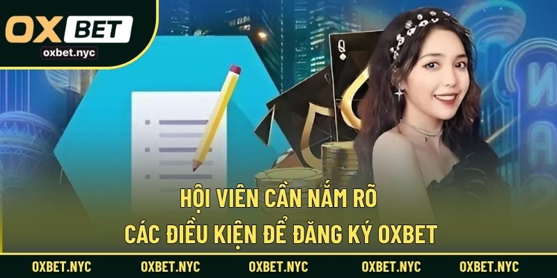 Hội viên cần nắm rõ các điều kiện để đăng ký OXBET