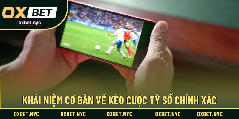 Khái niệm cơ bản về kèo cược tỷ số chính xác