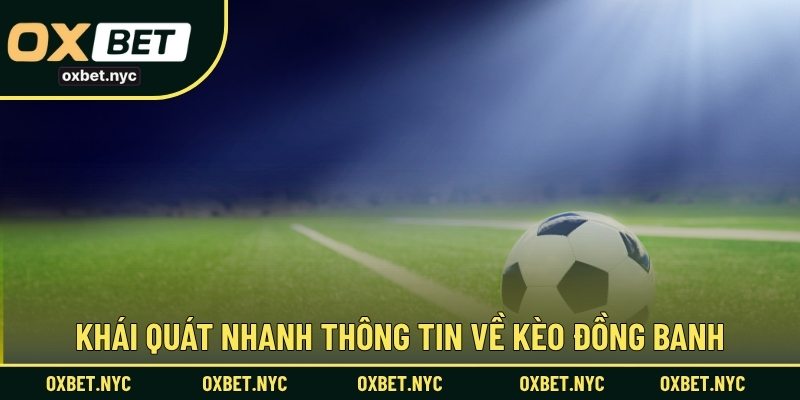 Khái quát nhanh thông tin về kèo đồng banh