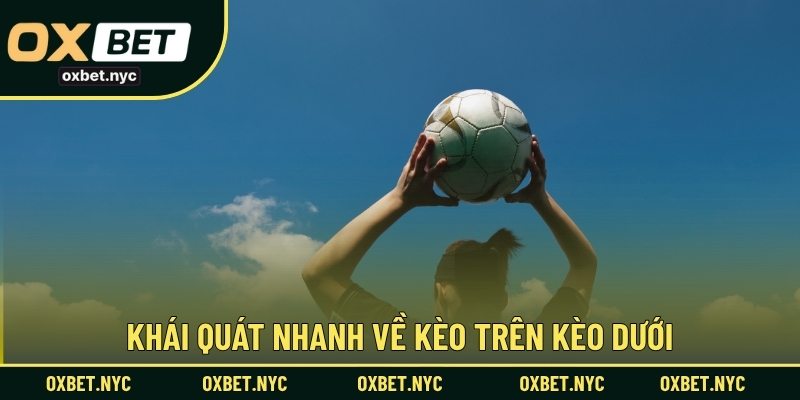 Khái quát nhanh về kèo trên kèo dưới