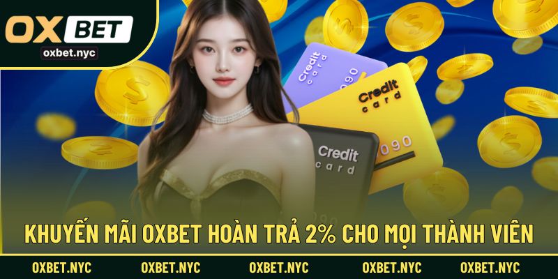 Khuyến mãi OXBET hoàn trả 2% cho mọi thành viên