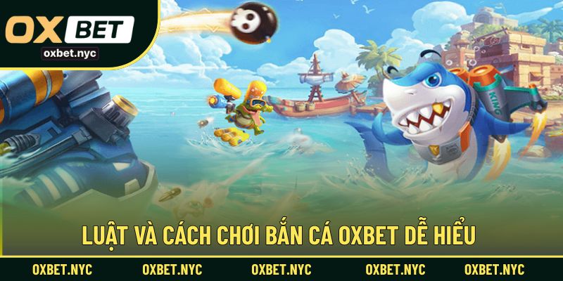 Luật và cách chơi bắn cá OXBET dễ hiểu cho tân thủ