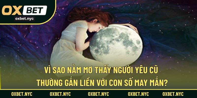 Lý do giấc mơ về người yêu cũ thường gắn liền với các con số