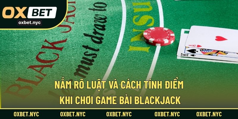 Nắm rõ luật và cách tính điểm khi chơi game bài blackjack