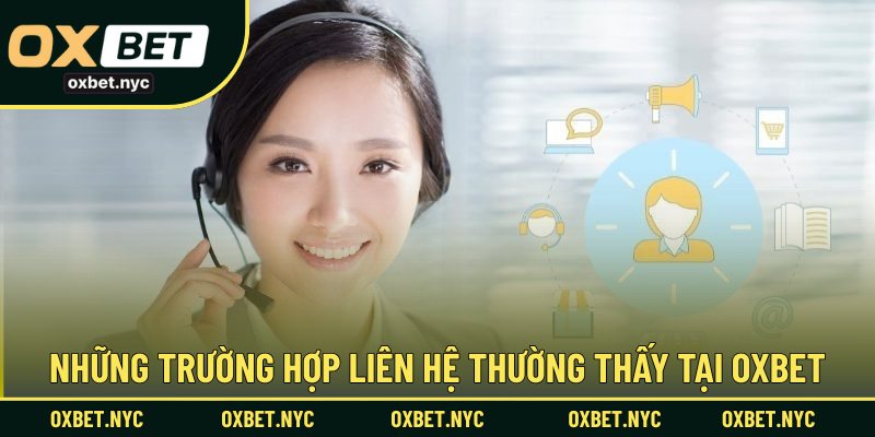 Những trường hợp liên hệ thường thấy tại OXBET