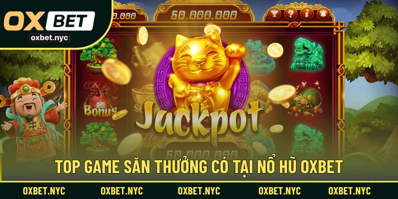 Top game săn thưởng có tại nổ hũ OXBET