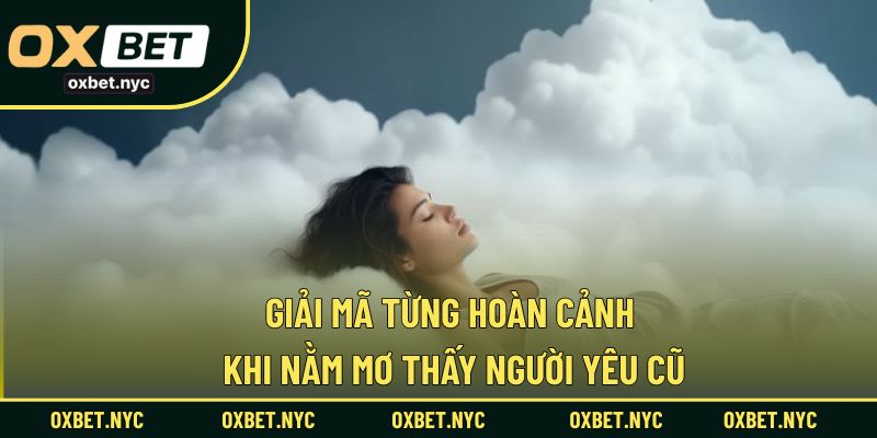 Phân tích chi tiết từng tình huống khi nằm mơ thấy người yêu cũ