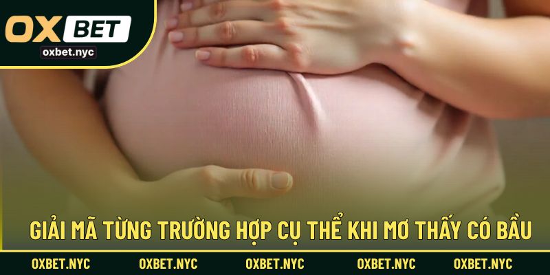 Phân tích chi tiết từng trường hợp nằm mơ thấy có bầu