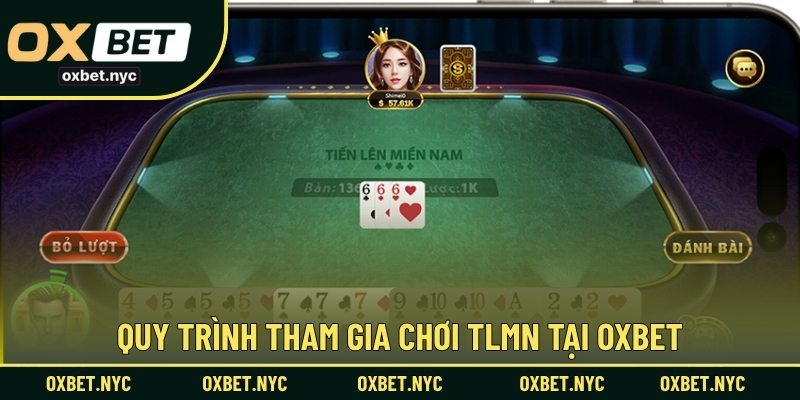 Quy trình tham gia chơi TLMN tại OXBET