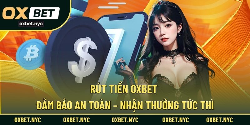 Rút Tiền OXBET | Đảm Bảo An Toàn – Nhận Thưởng Tức Thì