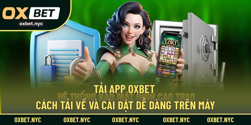 Tải App OXBET | Cách Tải Về Và Cài Đặt Dễ Dàng Trên Máy