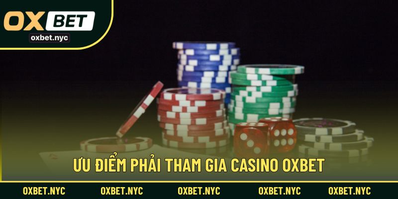 Ưu điểm khiến người dùng phải tham gia cược tại Casino OXBET