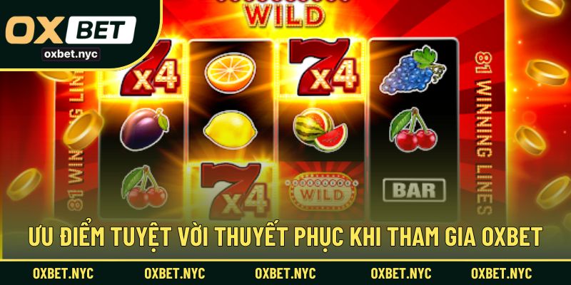 Ưu điểm tuyệt vời thuyết phục khi tham gia OXBET
